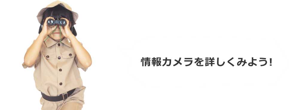 情報カメラを詳しくみよう！